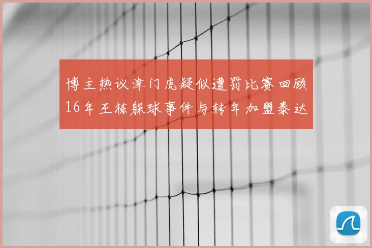 博主热议津门虎疑似遭罚比赛回顾16年王栋躲球事件与转年加盟泰达关联