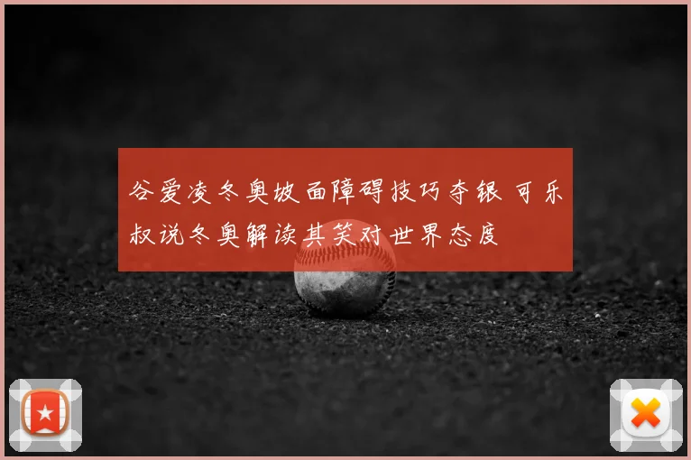 谷爱凌冬奥坡面障碍技巧夺银 可乐叔说冬奥解读其笑对世界态度