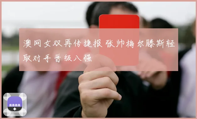 澳网女双再传捷报 张帅梅尔滕斯轻取对手晋级八强